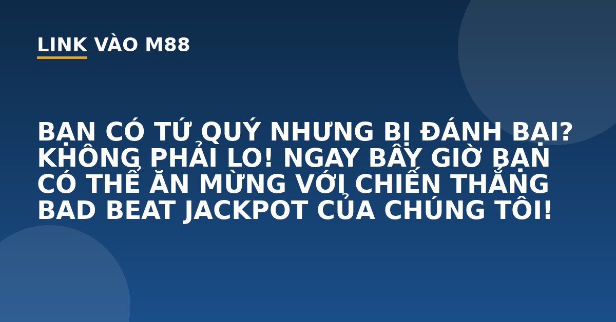 BẠN CÓ TỨ QUÝ NHƯNG BỊ ĐÁNH BẠI? KHÔNG PHẢI LO! NGAY BÂY GIỜ BẠN CÓ THỂ ĂN MỪNG VỚI CHIẾN THẮNG BAD BEAT JACKPOT CỦA CHÚNG TÔI! - M88