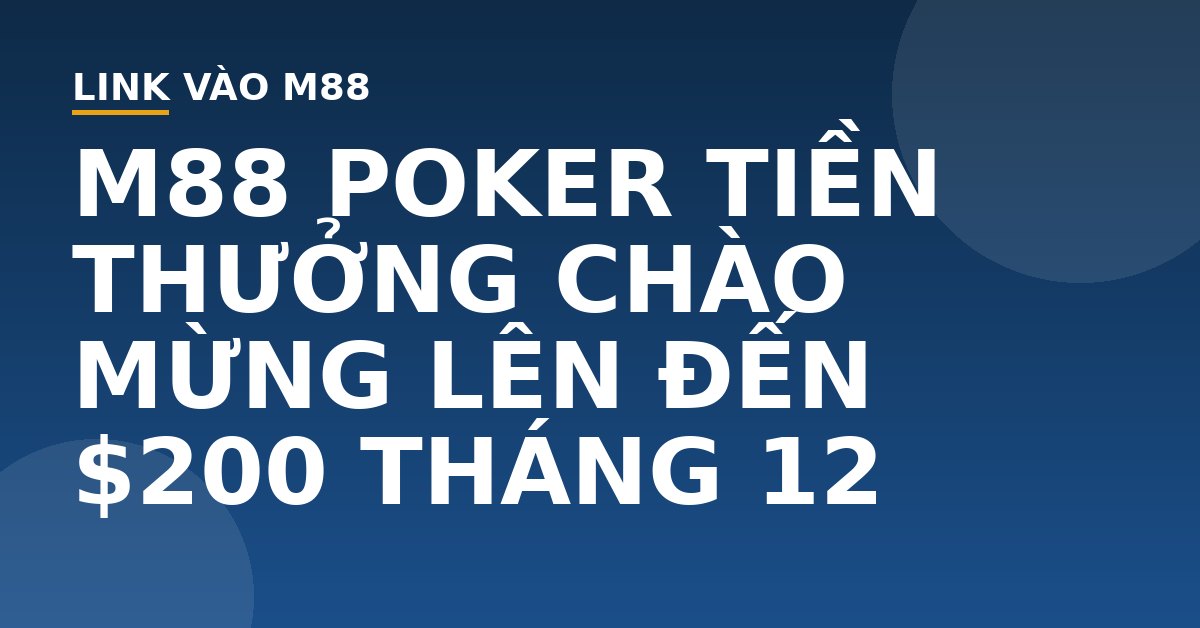 M88 POKER TIỀN THƯỞNG CHÀO MỪNG LÊN ĐẾN $200 THÁNG 12 - M88