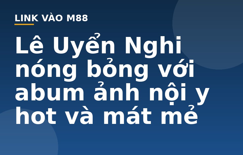 Lê Uyển Nghi nóng bỏng với abum ảnh nội y hot và mát mẻ - M88