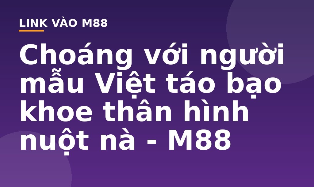 Choáng với người mẫu Việt táo bạo khoe thân hình nuột nà - M88