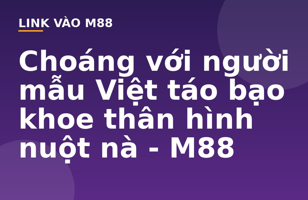 Choáng với người mẫu Việt táo bạo khoe thân hình nuột nà - M88