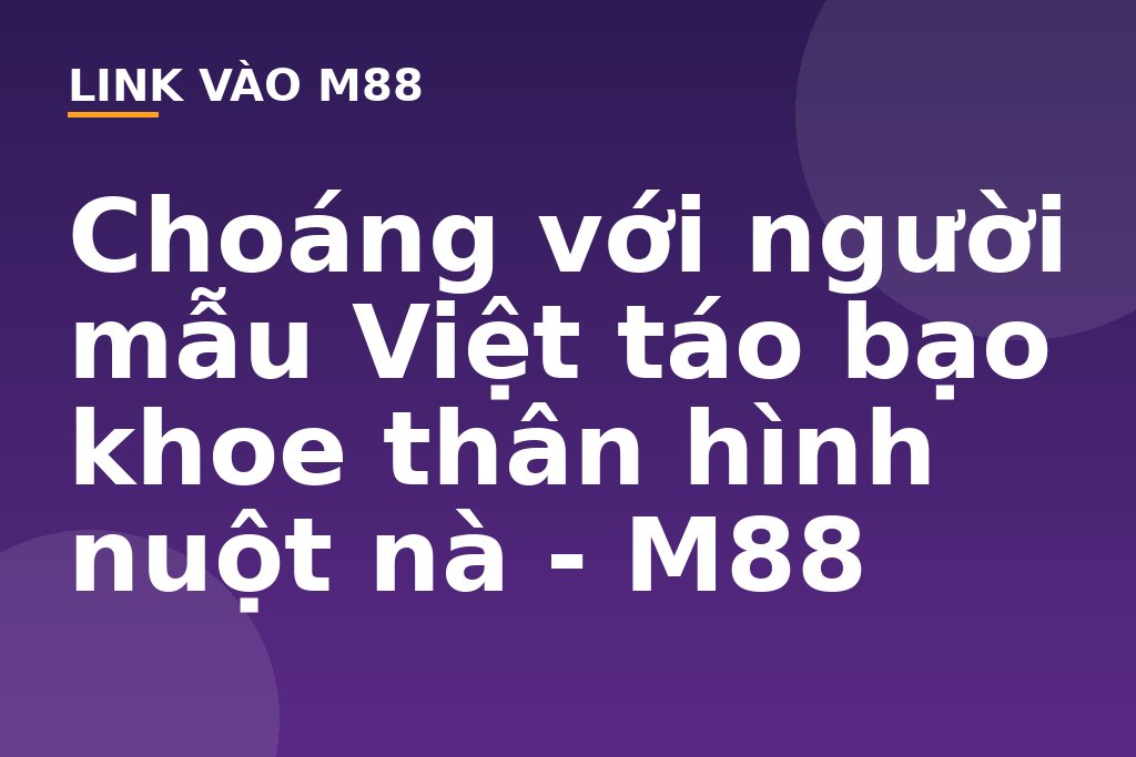 Choáng với người mẫu Việt táo bạo khoe thân hình nuột nà - M88