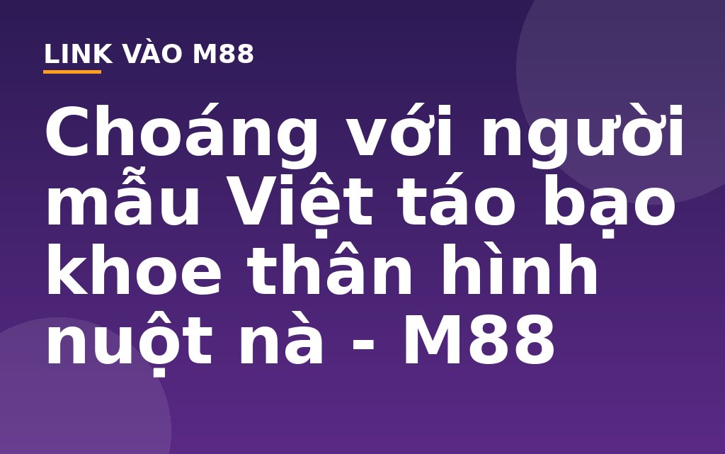 Choáng với người mẫu Việt táo bạo khoe thân hình nuột nà - M88