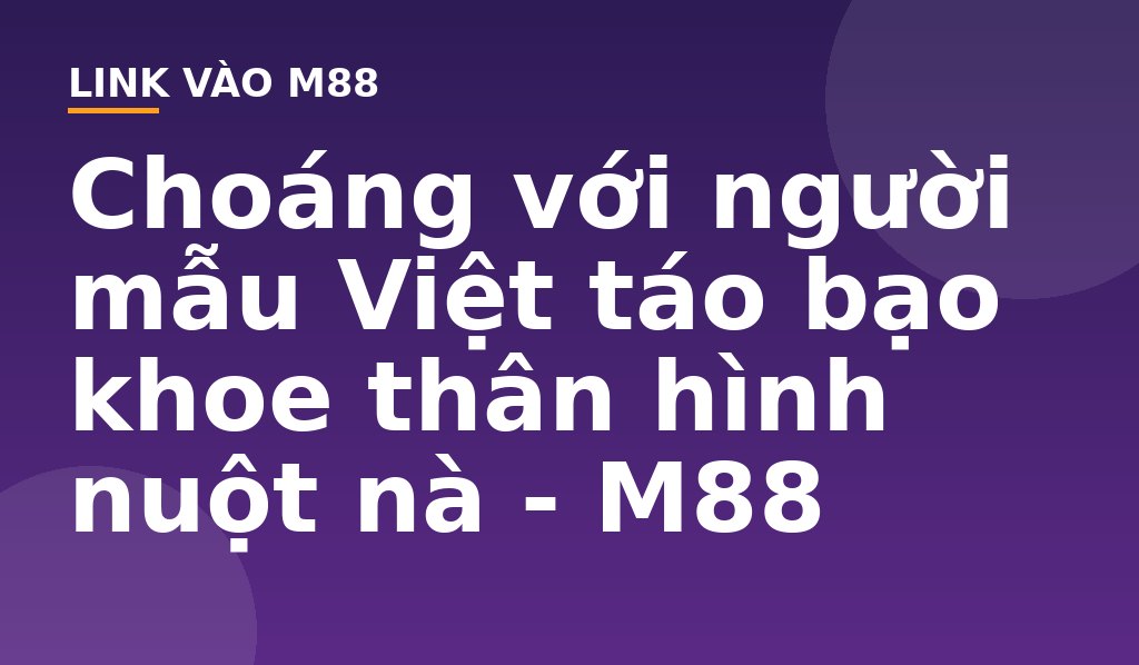 Choáng với người mẫu Việt táo bạo khoe thân hình nuột nà - M88