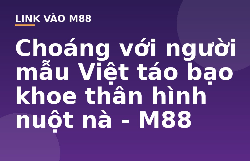 Choáng với người mẫu Việt táo bạo khoe thân hình nuột nà - M88