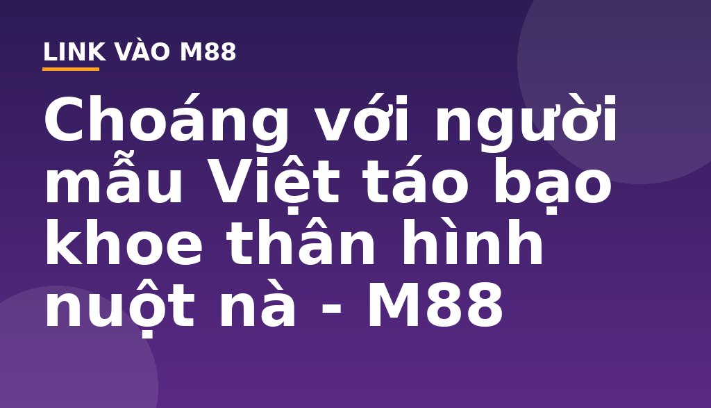 Choáng với người mẫu Việt táo bạo khoe thân hình nuột nà - M88