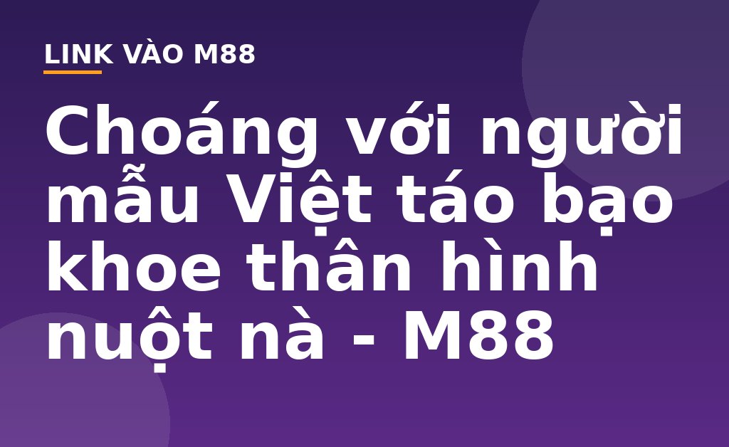 Choáng với người mẫu Việt táo bạo khoe thân hình nuột nà - M88