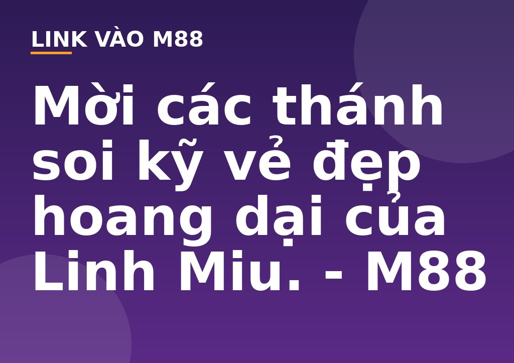 Mời các thánh soi kỹ vẻ đẹp hoang dại của Linh  Miu. - M88