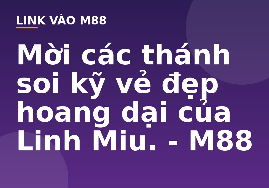 Mời các thánh soi kỹ vẻ đẹp hoang dại của Linh  Miu. - M88
