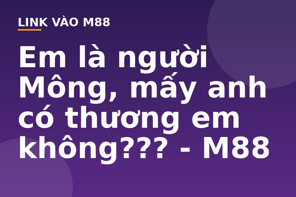 Em là người Mông, mấy anh có thương em không??? - M88