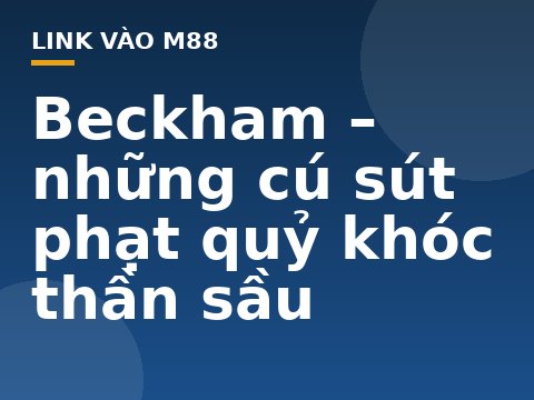 Beckham - những cú sút phạt quỷ khóc thần sầu - M88