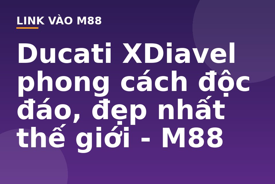 Ducati XDiavel phong cách độc đáo, đẹp nhất thế giới - M88