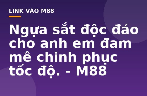 Ngựa sắt độc đáo cho anh em đam mê chinh phục tốc độ. - M88