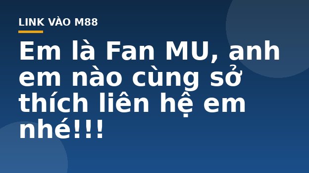 Em là Fan MU, anh em nào cùng sở thích liên hệ em nhé!!! - M88