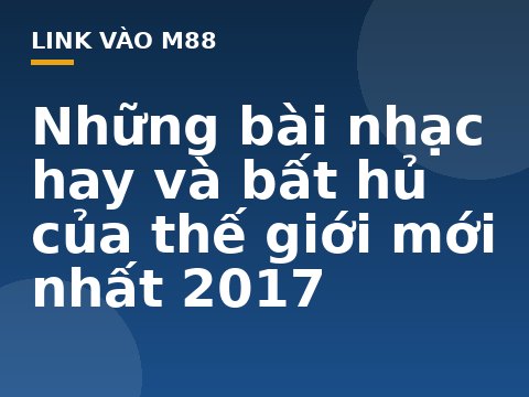 Những bài nhạc hay và bất hủ của thế giới mới nhất 2017 - M88