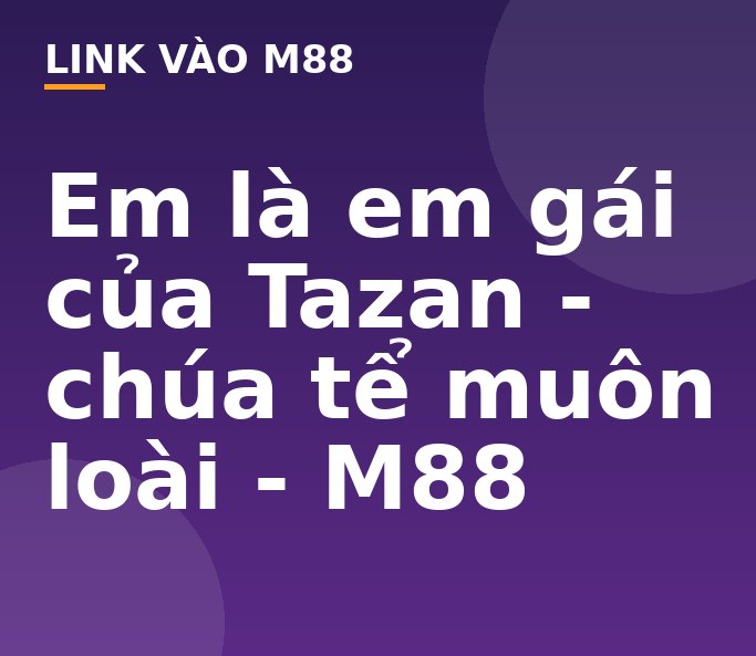 Em là em gái của Tazan - chúa tể muôn loài - M88