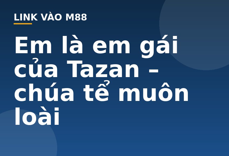 Em là em gái của Tazan - chúa tể muôn loài - M88