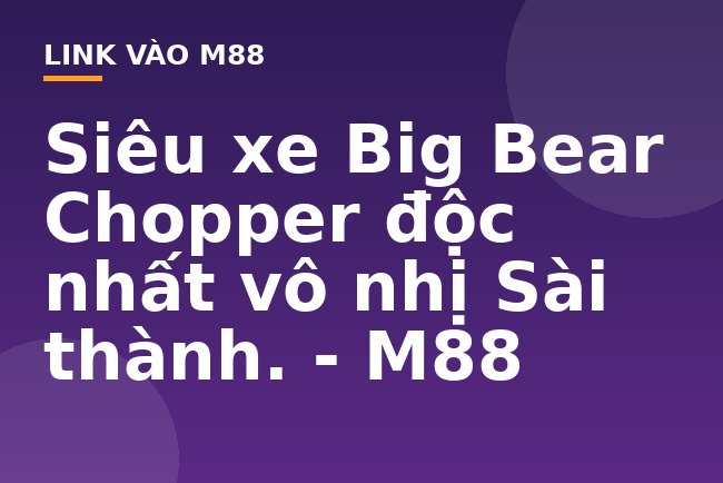 Siêu xe Big Bear Chopper độc nhất vô nhị Sài thành. - M88
