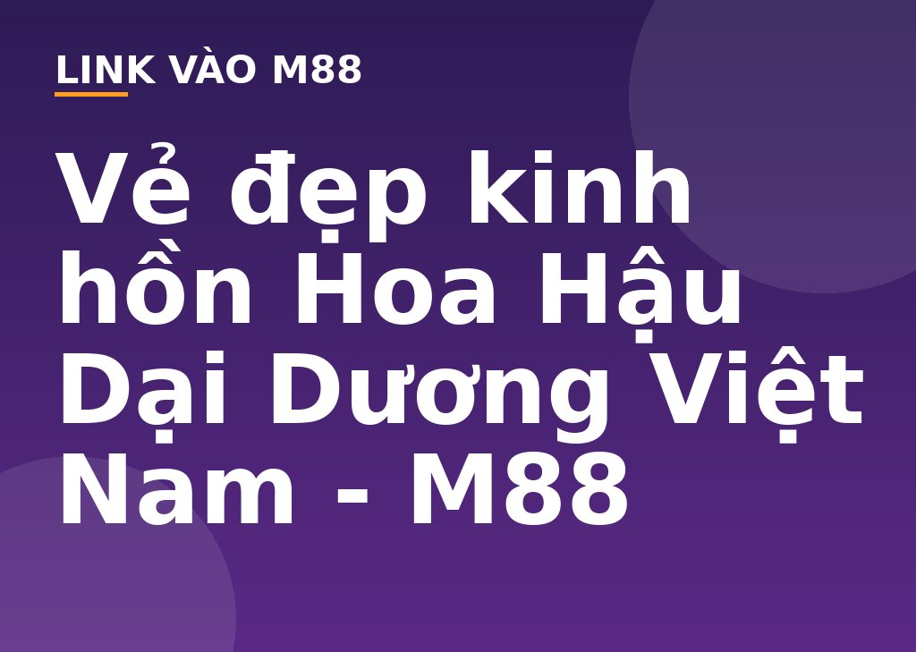 Vẻ đẹp kinh hồn Hoa Hậu Dại Dương Việt Nam - M88