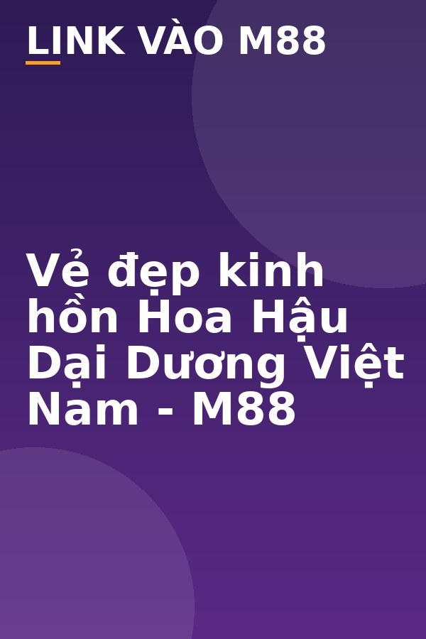 Vẻ đẹp kinh hồn Hoa Hậu Dại Dương Việt Nam - M88