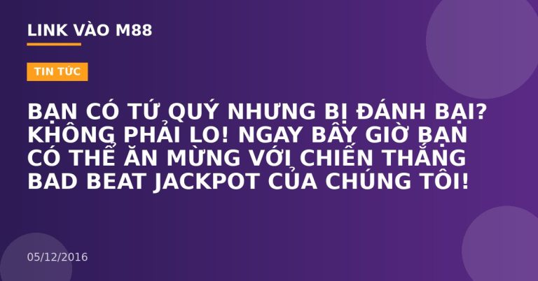 BẠN CÓ TỨ QUÝ NHƯNG BỊ ĐÁNH BẠI? KHÔNG PHẢI LO! NGAY BÂY GIỜ BẠN CÓ THỂ ĂN MỪNG VỚI CHIẾN THẮNG BAD BEAT JACKPOT CỦA CHÚNG TÔI!