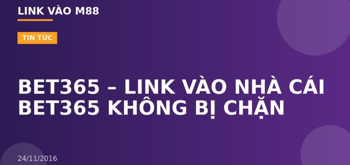 BET365 – LINK VÀO NHÀ CÁI BET365 KHÔNG BỊ CHẶN