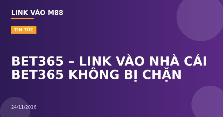 BET365 – LINK VÀO NHÀ CÁI BET365 KHÔNG BỊ CHẶN