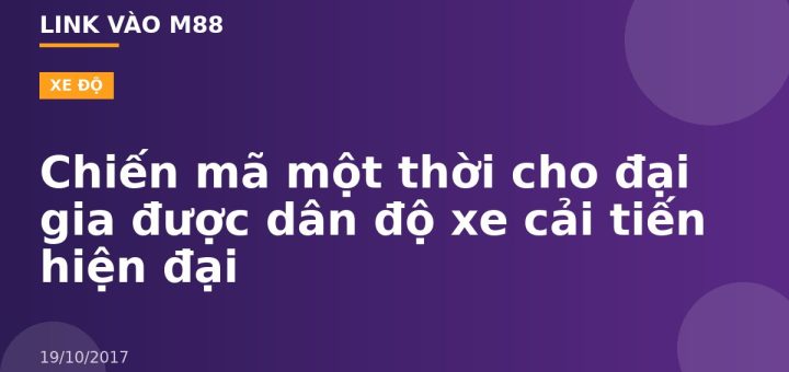Chiến mã một thời cho đại gia được dân độ xe cải tiến hiện đại