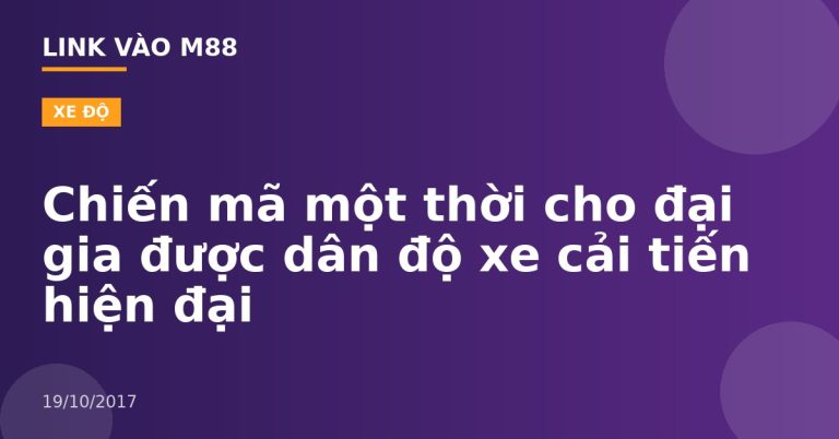 Chiến mã một thời cho đại gia được dân độ xe cải tiến hiện đại