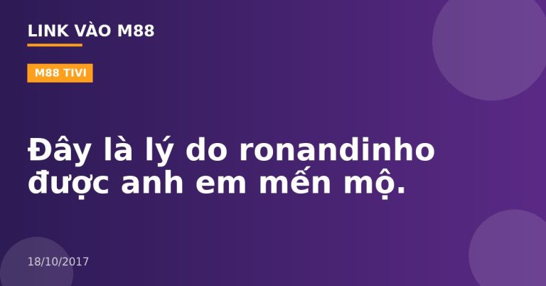 Đây là lý do ronandinho được anh em mến mộ.