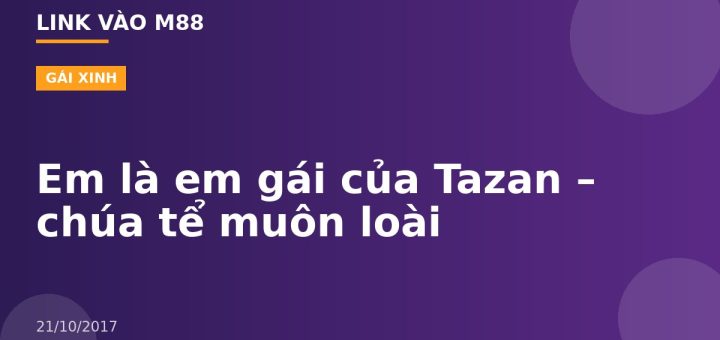 Em là em gái của Tazan – chúa tể muôn loài