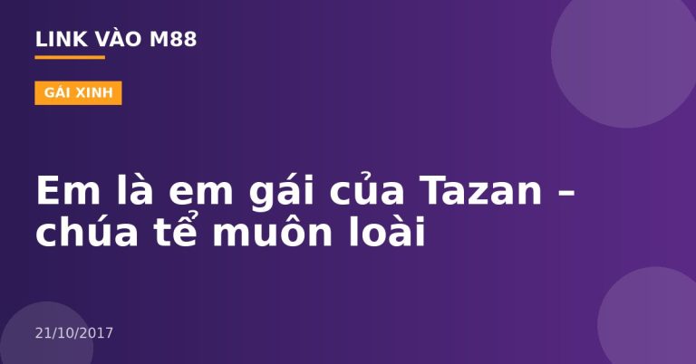 Em là em gái của Tazan – chúa tể muôn loài