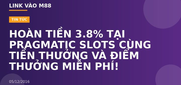 HOÀN TIỀN 3.8% TẠI PRAGMATIC SLOTS CÙNG TIỀN THƯỞNG VÀ ĐIỂM THƯỞNG MIỄN PHÍ!