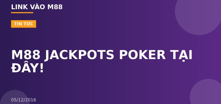 M88 JACKPOTS POKER TẠI ĐÂY!