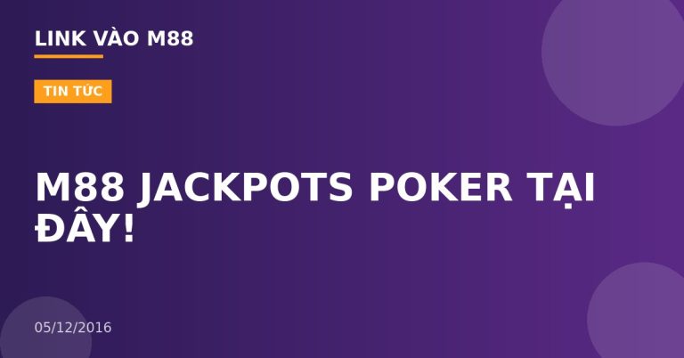 M88 JACKPOTS POKER TẠI ĐÂY!
