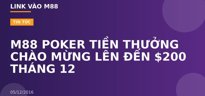 M88 POKER TIỀN THƯỞNG CHÀO MỪNG LÊN ĐẾN $200 THÁNG 12
