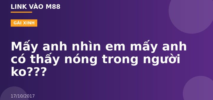 Mấy anh nhìn em mấy anh có thấy nóng trong người ko???