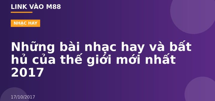 Những bài nhạc hay và bất hủ của thế giới mới nhất 2017