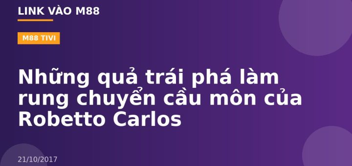 Những quả trái phá làm rung chuyển cầu môn của Robetto Carlos