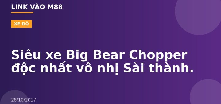 Siêu xe Big Bear Chopper độc nhất vô nhị Sài thành.