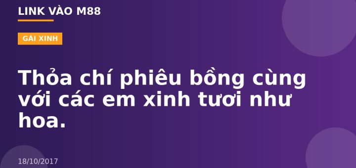Thỏa chí phiêu bồng cùng với các em xinh tươi như hoa.