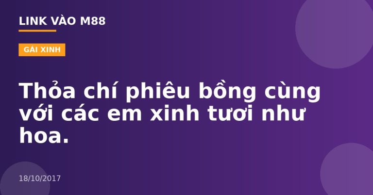 Thỏa chí phiêu bồng cùng với các em xinh tươi như hoa.