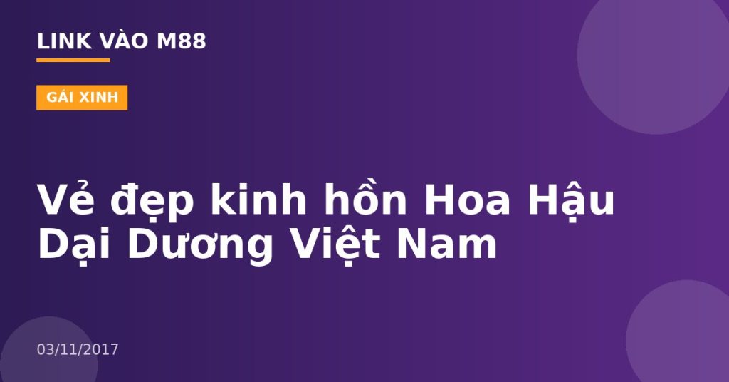 Vẻ đẹp kinh hồn Hoa Hậu Dại Dương Việt Nam