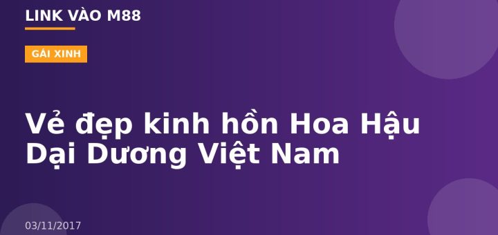 Vẻ đẹp kinh hồn Hoa Hậu Dại Dương Việt Nam