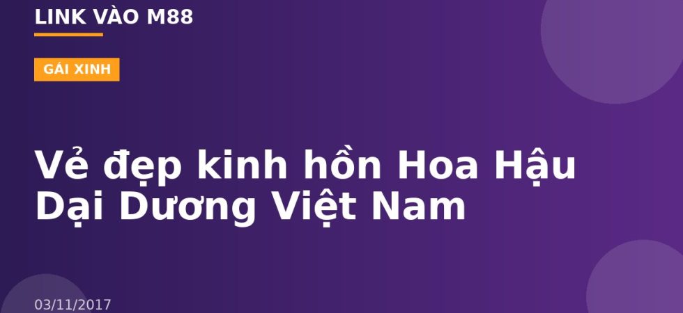Vẻ đẹp kinh hồn Hoa Hậu Dại Dương Việt Nam